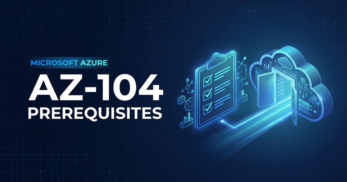 AZ-104 Azure Administrator prerequisites and recommended foundations explained