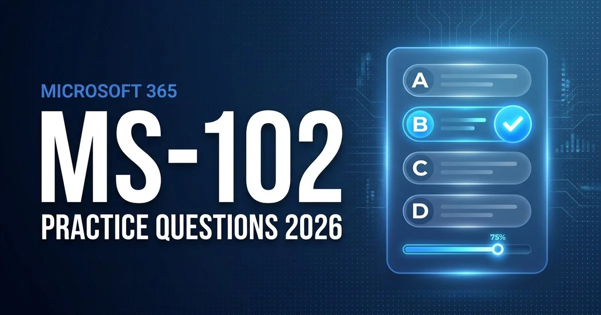 MS-102 Practice Questions (2026): 10 Free Microsoft 365 Administrator Questions with Answers