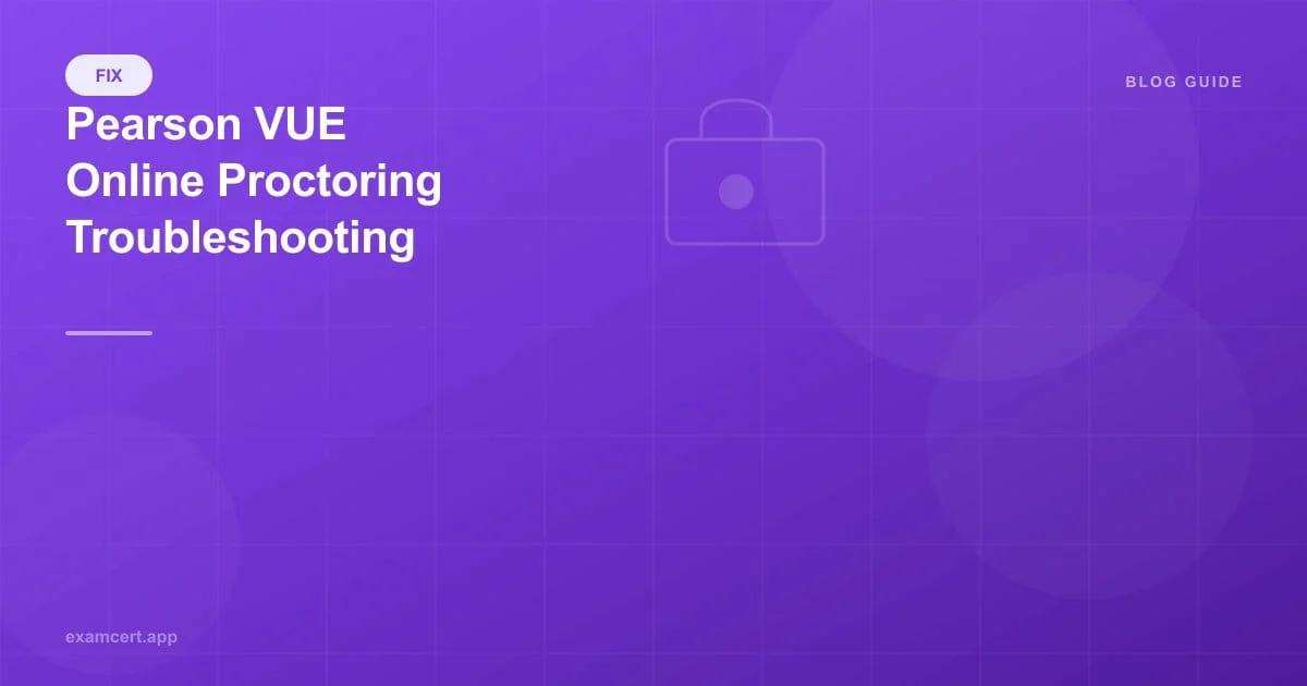 Pearson VUE Online Proctoring Problems: Fixes and Workarounds
